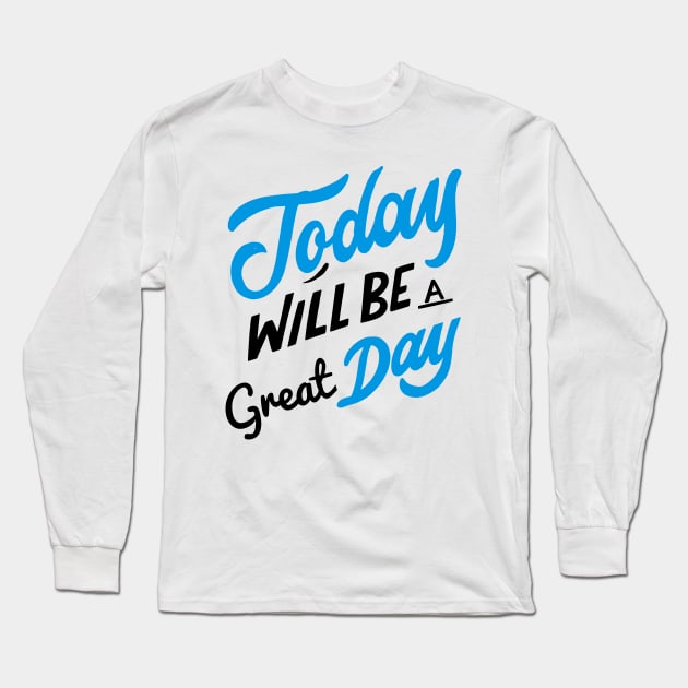 Today Will Be A Great Day Good Day Long Sleeve T-Shirt by rjstyle7